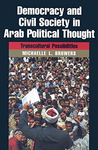 Stock image for Democracy and Civil Society in Arab Political Thought: Transcultural Possibilities (Modern Intellectual and Political History of the Middle East) for sale by Ergodebooks