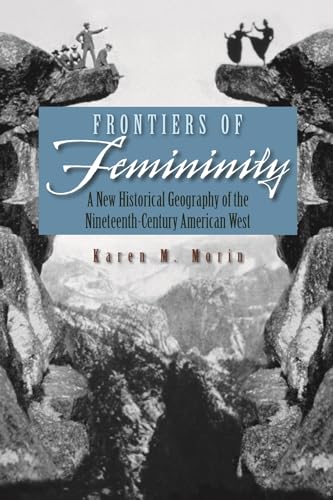 Imagen de archivo de Frontiers of Femininity : A New Historical Geography of the Nineteenth-Century American West a la venta por Better World Books