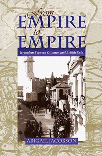 From Empire to Empire: Jerusalem Between Ottoman and British Rule (Space, Place and Society) - Jacobson, Abigail