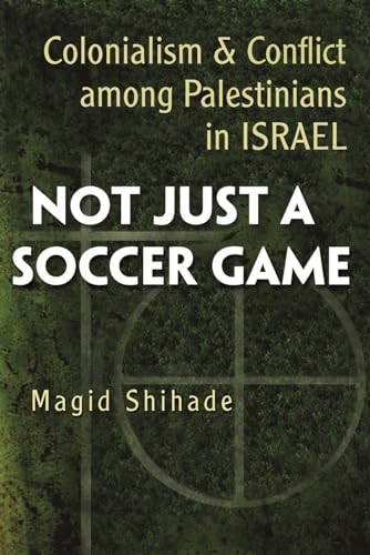 Stock image for Not Just a Soccer Game: Colonialism and Conflict Among Palestinians in Israel (Syracuse Studies on Peace and Conflict Resolution) for sale by Ergodebooks