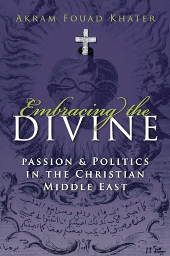 Embracing the Divine: Passion and Politics in Christian Middle East (Gender, Culture, and Politic...