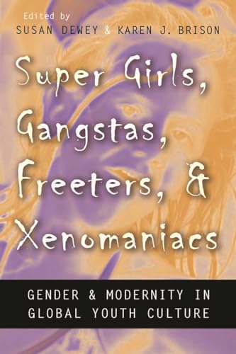 9780815632740: Super Girls, Gangstas, Freeters, and Xenomaniacs: Gender and Modernity in Global Youth Culture (Gender and Globalization)