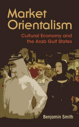 9780815635222: Market Orientalism: Cultural Economy and the Arab Gulf States (Syracuse Studies in Geography)