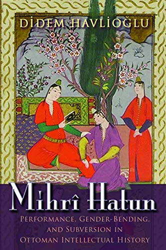 9780815635376: Mihr Hatun: Performance, Gender-Bending, and Subversion in Ottoman Intellectual History (Gender, Culture, and Politics in the Middle East)