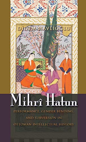 Stock image for Mihr Hatun: Performance, Gender-Bending, and Subversion in Ottoman Intellectual History (Gender, Culture, and Politics in the Middle East) for sale by Lucky's Textbooks