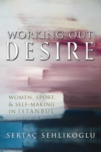 Beispielbild fr Working Out Desire: Women, Sport, and Self-Making in Istanbul (Gender, Culture, and Politics in the Middle East) zum Verkauf von BooksRun