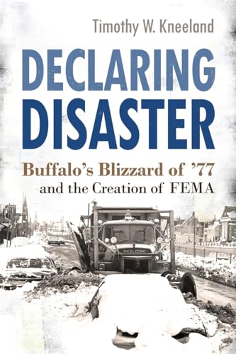 Beispielbild fr Declaring Disaster : Buffalo's Blizzard of '77 and the Creation of FEMA zum Verkauf von Better World Books