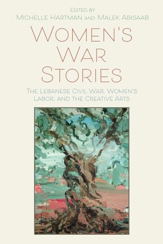 Stock image for Women's War Stories : The Lebanese Civil War, Women's Labor, and the Creative Arts for sale by GreatBookPrices