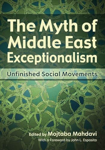 Imagen de archivo de The Myth of Middle East Exceptionalism: Unfinished Social Movements a la venta por Revaluation Books