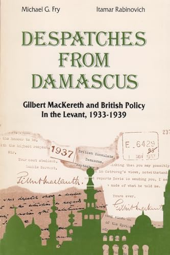 9780815670520: Despatches From Damascus: Gilbert MacKereth and British Policy in the Levent. 1933-1939