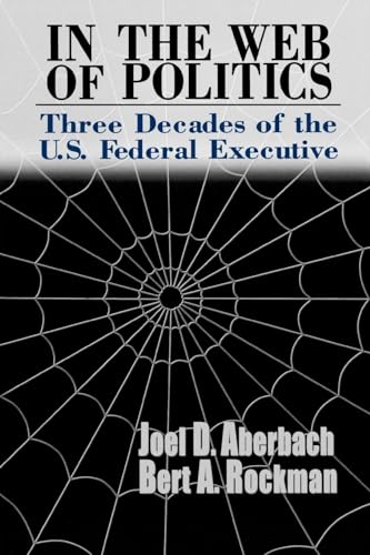 Stock image for In the Web of Politics : Three Decades of the U. S. Federal Executive for sale by Better World Books