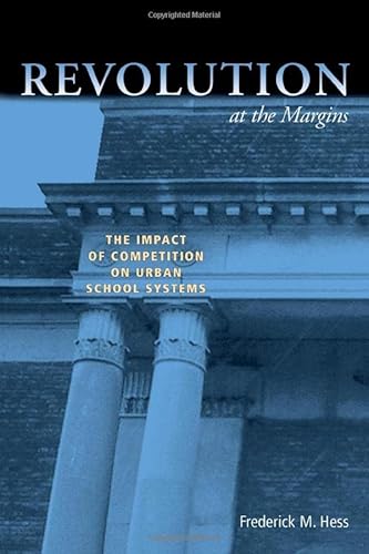 Revolution at the Margins: The Impact of Competition on Urban School Systems (9780815702085) by Hess, Frederick M.