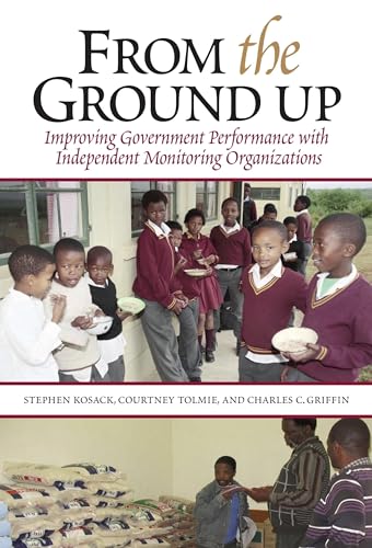 From the Ground Up: Improving Government Performance with Independent Monitoring Organizations (9780815704126) by Kosack, Stephen; Tolmie, Courtney; Griffin, Charles C.