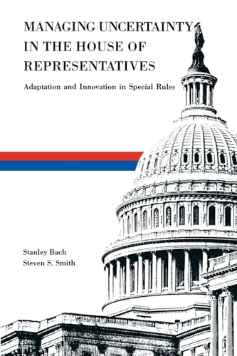 Stock image for Managing Uncertainty in the House of Representatives : Adaption and Innovation in Special Rules for sale by Better World Books
