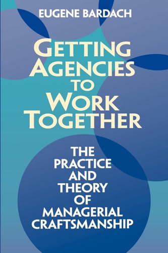 Getting Agencies to Work Together: The Practice and Theory of Managerial Craftsmanship (9780815707974) by Bardach, Eugene