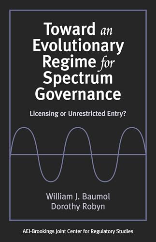 Toward an Evolutionary Regime for Spectrum Governance: Licensing or Unrestricted Entry? (9780815708490) by Baumol, William J.; Robyn, Dorothy