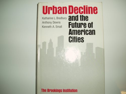 Urban Decline and the Future of American Cities (9780815710547) by Bradbury, Katharine L.; Small, Kenneth A.
