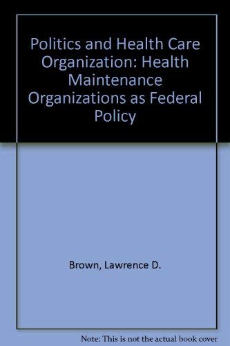 9780815711582: Politics and Health Care Organization: Health Maintenance Organizations as Federal Policy