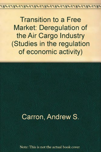 Imagen de archivo de Transition to a Free Market: Deregulation of the Air Cargo Industry (Studies in the Regulation of Economic Activity) a la venta por Buchpark