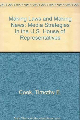 Making Laws & Making News : Media Strategies in the U. S. House of Representatives