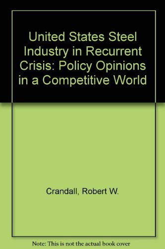 Imagen de archivo de The U. S. Steel Industry in Recurrent Crisis : Policy Options in a Competitive World a la venta por Better World Books