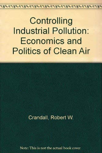 Controlling Industrial Pollution: The Economics and Politics of Clean Air (9780815716044) by Crandall, Robert W.