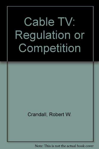 Cable TV: Regulation or Competition? (9780815716105) by Crandall, Robert W.; Furchtgott-Roth, Harold