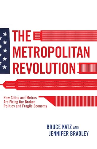 Stock image for The Metropolitan Revolution: How Cities and Metros Are Fixing Our Broken Politics and Fragile Economy (Brookings Focus Book) for sale by Your Online Bookstore