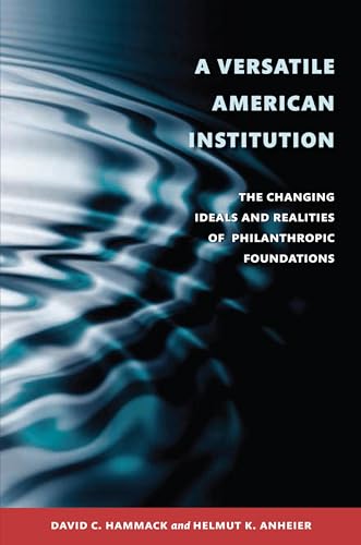 Beispielbild fr A Versatile American Institution: The Changing Ideals and Realities of Philanthropic Foundations zum Verkauf von medimops