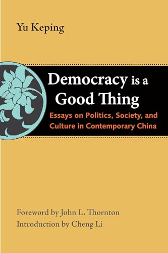 Beispielbild fr Democracy Is a Good Thing: Essays on Politics, Society, and Culture in Contemporary China (The Thornton Center Chinese Thinkers Series) zum Verkauf von Wonder Book