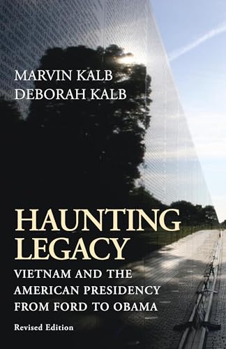 Haunting Legacy: Vietnam and the American Presidency from Ford to Obama (9780815723899) by Kalb Harvard Professor Emeritus; Now Senior Adviser To Pulitzer Center; Former N, Marvin; Kalb, Deborah