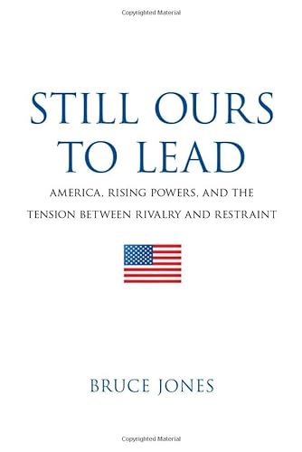 9780815725121: Still Ours to Lead: America, Rising Powers, and the Tension between Rivalry and Restraint (Brookings FOCUS Books)