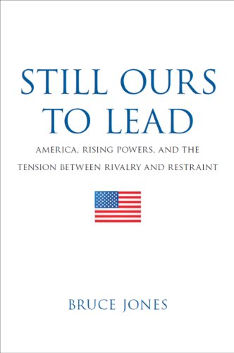 Still Ours to Lead: America, Rising Powers, and the Tension between Rivalry and Restraint (9780815725121) by Jones, Bruce D.
