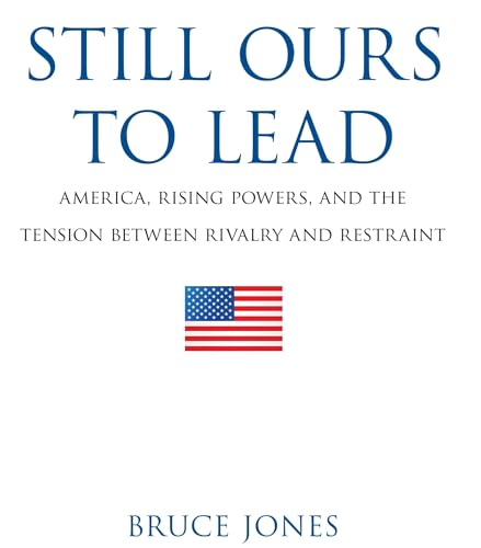 Stock image for Still Ours to Lead: America, Rising Powers, and the Tension between Rivalry and Restraint for sale by Wonder Book