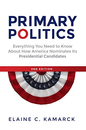 

Primary Politics: Everything You Need to Know about How America Nominates Its Presidential Candidates