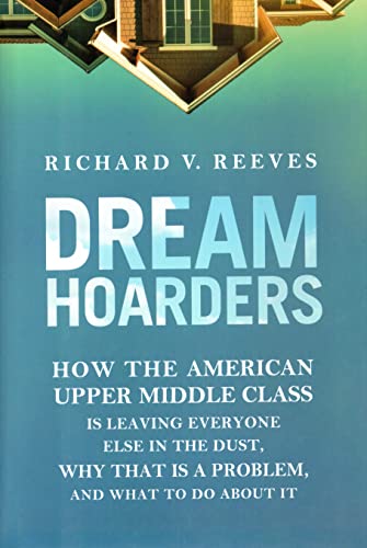 Beispielbild fr Dream Hoarders: How the American Upper Middle Class Is Leaving Everyone Else in the Dust, Why That Is a Problem, and What to Do about It zum Verkauf von SecondSale