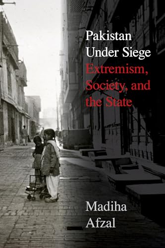 

Pakistan Under Siege: Extremism, Society, and the State