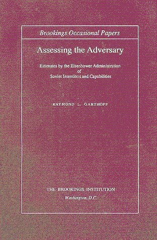 Assessing the Adversary: Estimates by the Eisenhower Administration of Soviet Intentions and Capabilities - Garthoff, Raymond L.