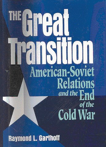 The Great Transition: American-Soviet Relations and the End of the Cold War - Garthoff, Raymond L