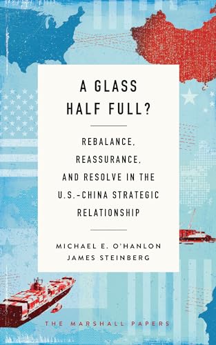 Imagen de archivo de A Glass Half Full?: Rebalance, Reassurance, and Resolve in the U.S.-China Strategic Relationship (The Marshall Papers) a la venta por BooksRun