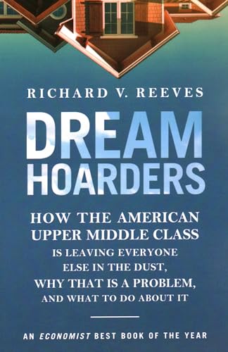 Imagen de archivo de Dream Hoarders: How the American Upper Middle Class Is Leaving Everyone Else in the Dust, Why That Is a Problem, and What to Do About a la venta por ThriftBooks-Atlanta
