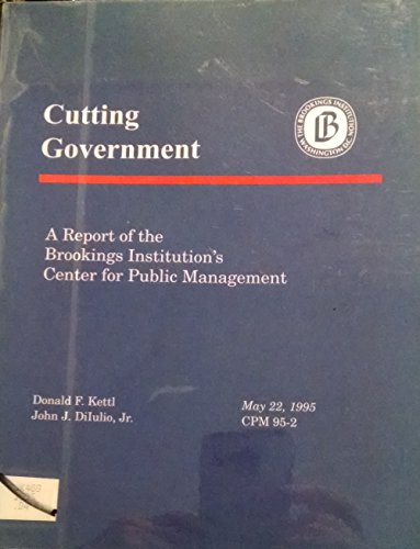 Cutting Government (Cpm Report, 95-2) (9780815749134) by Kettl, Donald F.; Kehl, Donald F.; Diiulio, John J.; Brookings Institution Center For Public Management