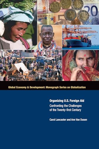 Beispielbild fr Organizing U.S. Foreign Aid: Confronting the Challenges of the Twenty-First Century (Global Economy & Development: Monograph Series On Globalizantion) zum Verkauf von Wonder Book