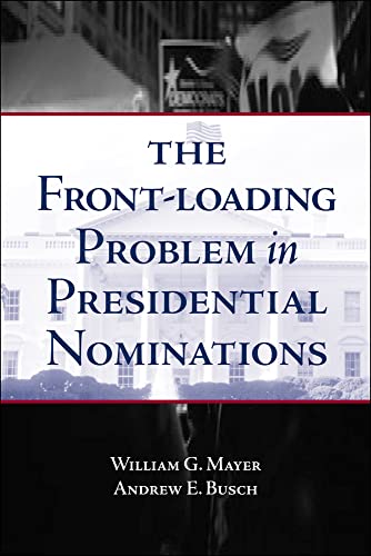 The Front-Loading Problem in Presidential Nominations (9780815755203) by Mayer, William G.; Busch, Andrew E.