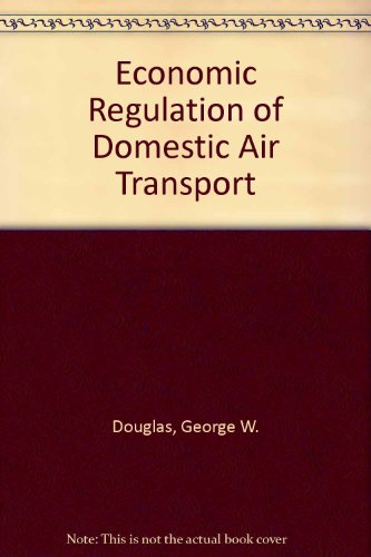 Economic regulation of domestic air transport;: Theory and policy (Studies in the regulation of economic activity) (9780815757245) by Douglas, George W