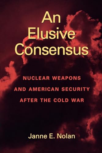 9780815761013: An Elusive Consensus: Nuclear Weapons and American Security after the Cold War