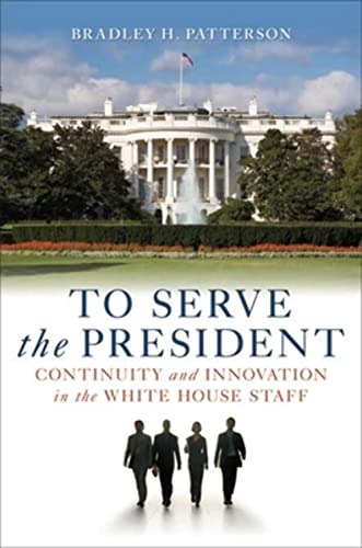 Beispielbild fr To Serve the President : Continuity and Innovation in the White House Staff zum Verkauf von Better World Books
