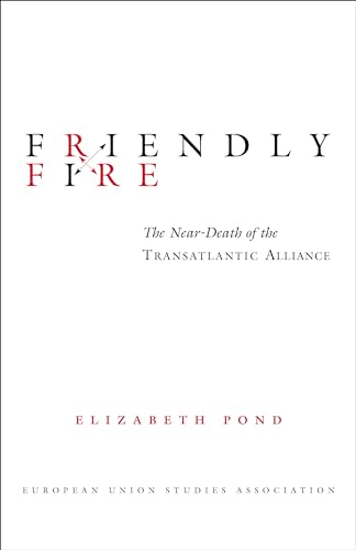 Stock image for Friendly Fire: The Near-Death of the Transatlantic Alliance (EUSA's U.S. -Eu Relations Project) for sale by Wonder Book