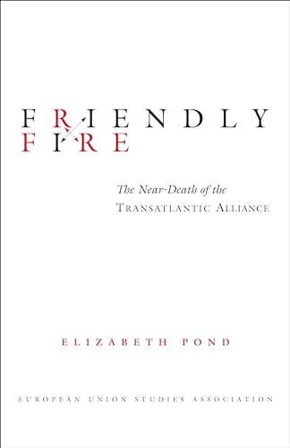 Stock image for Friendly Fire: The Near-Death of the Transatlantic Alliance (EUSA's U.S. -Eu Relations Project) for sale by Wonder Book