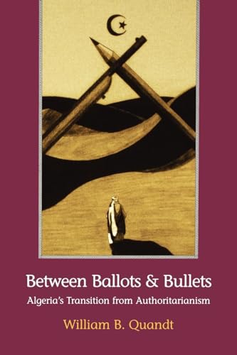 Between Ballots and Bullets: Algeria's Transition from Authoritarianism (9780815773016) by Quandt, William B.